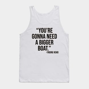 "You're gonna need a bigger boat." - Finding Nemo Tank Top